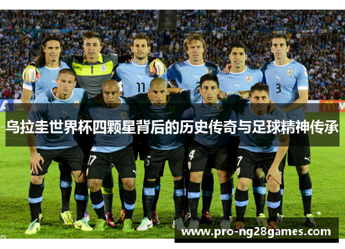 乌拉圭世界杯四颗星背后的历史传奇与足球精神传承