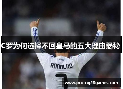 C罗为何选择不回皇马的五大理由揭秘 C罗为何选择不回皇马的五大理由揭秘