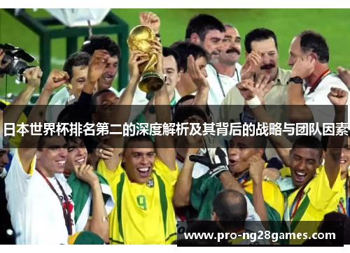 日本世界杯排名第二的深度解析及其背后的战略与团队因素 日本世界杯排名第二的深度解析及其背后的战略与团队因素