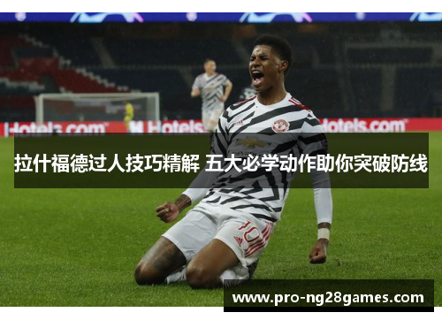 拉什福德过人技巧精解 五大必学动作助你突破防线