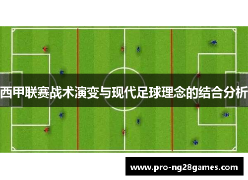 西甲联赛战术演变与现代足球理念的结合分析 西甲联赛战术演变与现代足球理念的结合分析
