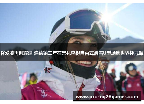谷爱凌再创辉煌 连续第二年在崇礼赢得自由式滑雪U型场地世界杯冠军 谷爱凌再创辉煌 连续第二年在崇礼赢得自由式滑雪U型场地世界杯冠军