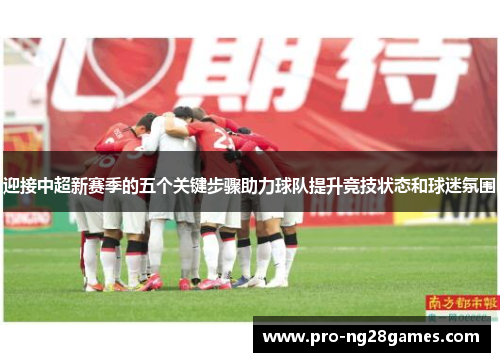 迎接中超新赛季的五个关键步骤助力球队提升竞技状态和球迷氛围 迎接中超新赛季的五个关键步骤助力球队提升竞技状态和球迷氛围