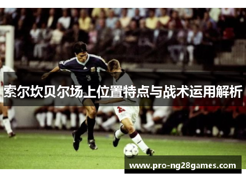 索尔坎贝尔场上位置特点与战术运用解析