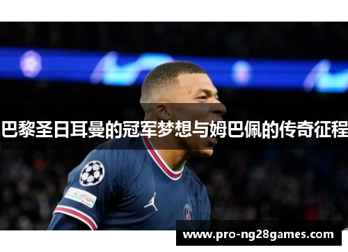 巴黎圣日耳曼的冠军梦想与姆巴佩的传奇征程