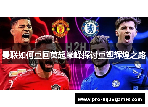 曼联如何重回英超巅峰探讨重塑辉煌之路