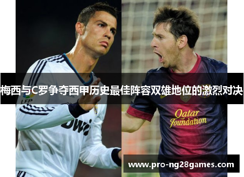 梅西与C罗争夺西甲历史最佳阵容双雄地位的激烈对决