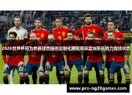 2026世界杯将为参赛球员提供定制化睡眠质量监测系统助力竞技状态
