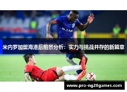 米内罗加盟海港后前景分析：实力与挑战并存的新篇章