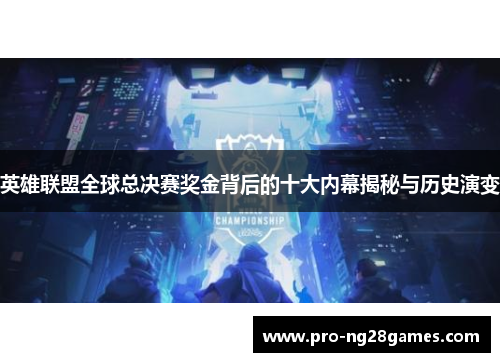英雄联盟全球总决赛奖金背后的十大内幕揭秘与历史演变