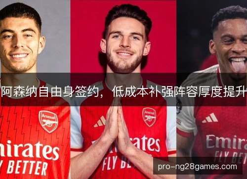 阿森纳自由身签约，低成本补强阵容厚度提升